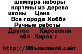 шампура,наборы,картины из дерева,иконы. › Цена ­ 1 000 - Все города Хобби. Ручные работы » Другое   . Кировская обл.,Киров г.